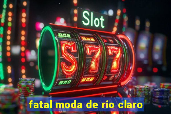 fatal moda de rio claro